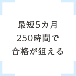 最短5カ月250時間で合格が狙える