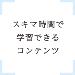 スキマ時間で学習できるコンテンツ
