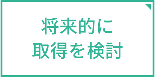 将来的に取得を検討